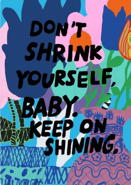 Don't shrink yourself baby